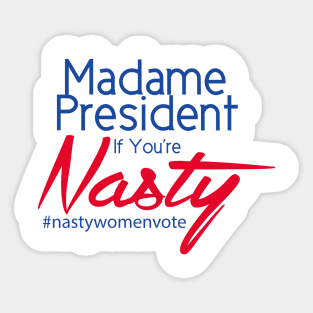 Hillary Clinton Madame President If You're Nasty T Shirt Sticker